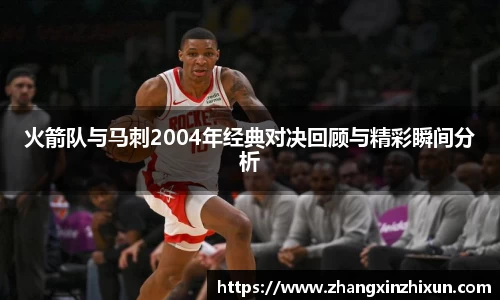 火箭队与马刺2004年经典对决回顾与精彩瞬间分析